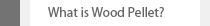 What is Wood Pellet?