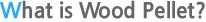 What is Wood Pellet?